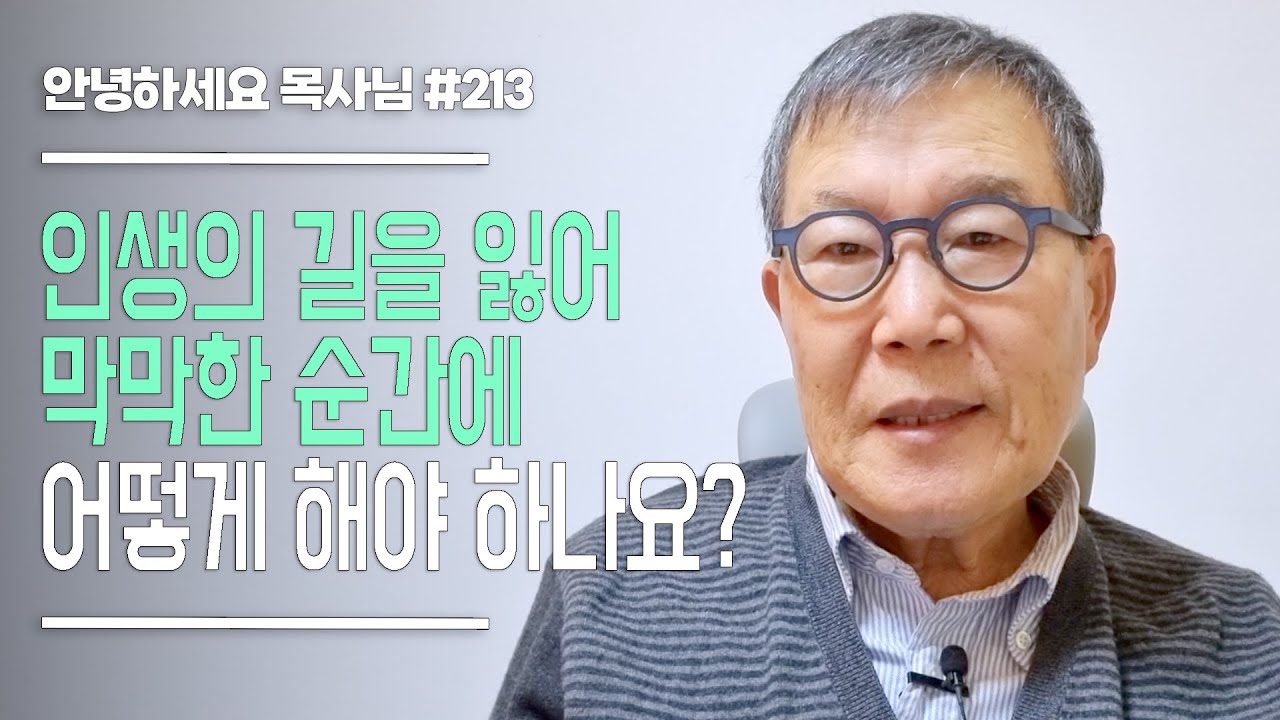 [안녕하세요 목사님 #213] 인생의 길을 잃어 막막한 순간에 어떻게 해야 하나요?
