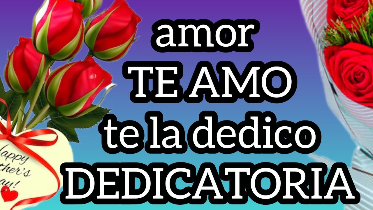 amor TE AMO te la dedico DEDICATORIA DE AMOR linda para enamorar