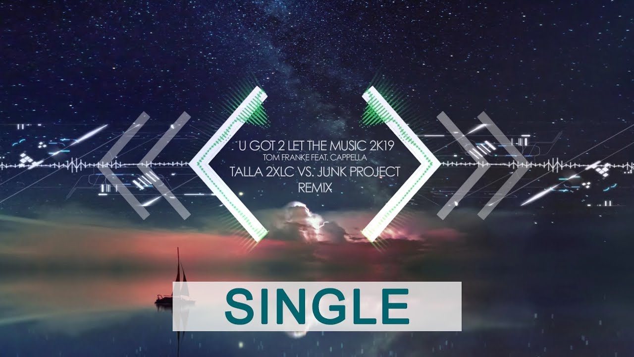 U Got 2 Let The Music 2k19 - Tom Franke Feat. Cappella (Talla 2XLC vs. Junk Project Remix)