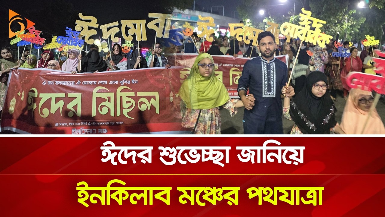 ঈদের শুভেচ্ছা জানিয়ে ইনকিলাব মঞ্চের পথযাত্রা | Nagorik TV