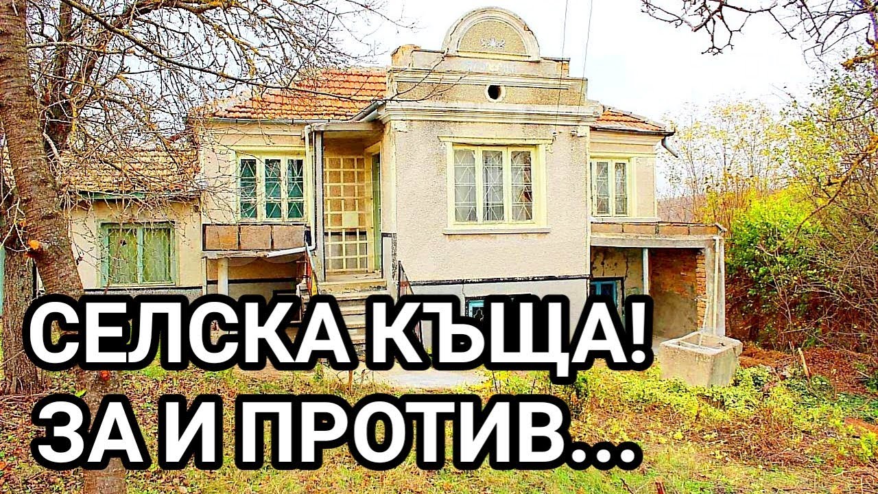 ПОКУПКА НА СТАРА СЕЛСКА КЪЩА! КАКВО ДА ОЧАКВАМЕ ОТ ТАКЪВ ИМОТ КАТО ТРУД, РЕМОНТ И ПАРИЧНИ РАЗХОДИ!!!