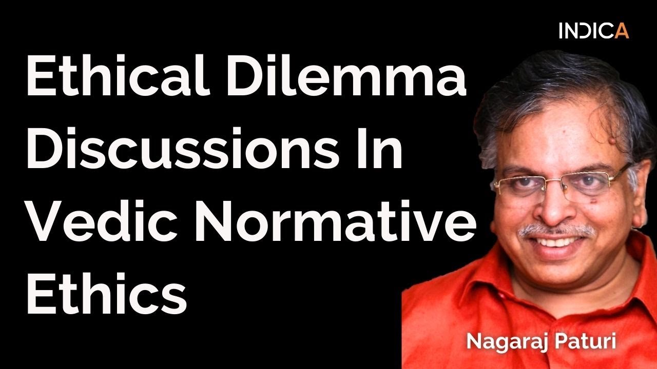 Ethical Dilemma discussions in Vedic Normative Ethiics By Dr Nagaraj Paturi