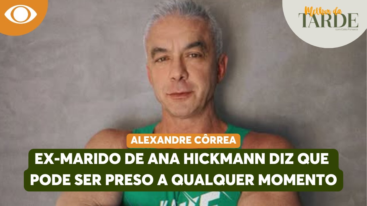 Ex-marido de ANA HICKMANN diz que pode ser PRESO a QUALQUER MOMENTO | Melhor da Tarde