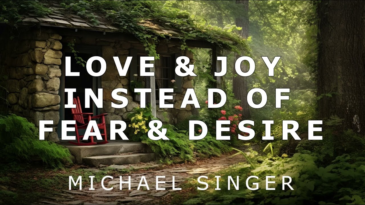 Michael Singer - Experiencing Love and Joy Instead of Fear and Desire