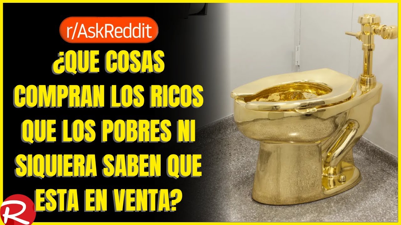 ¿Qué compran los ricos que los pobres ni siquiera saben que se puede comprar? Reddit español.