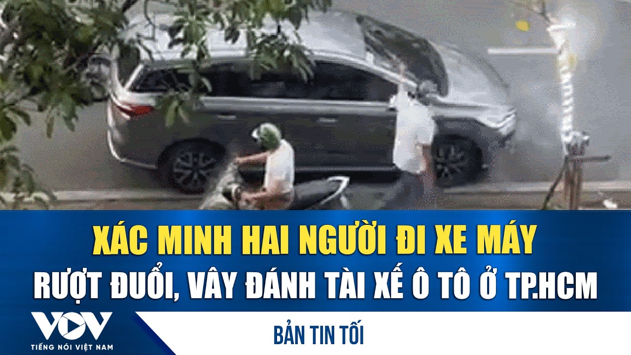 Bản tin tối 10/3:  Xác minh hai người đi xe máy rượt đuổi, vây đánh tài xế ô tô ở TP.HCM | VOV