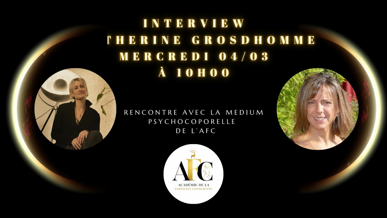INTERVIEW INTIME DE CATHERINE GROSDHOMME - MEDIUM PSYCHO-CORPORELLE DE L'AFC