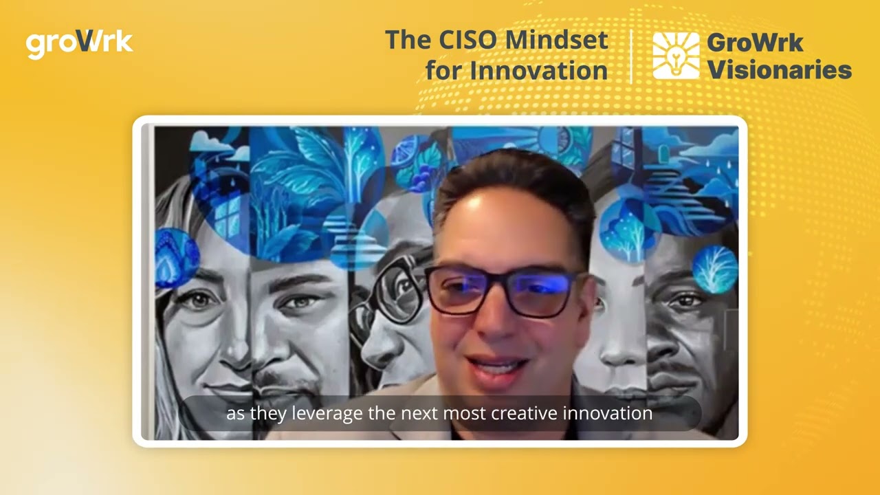 GroWrk Visionaries   The CISO mindset for innovation