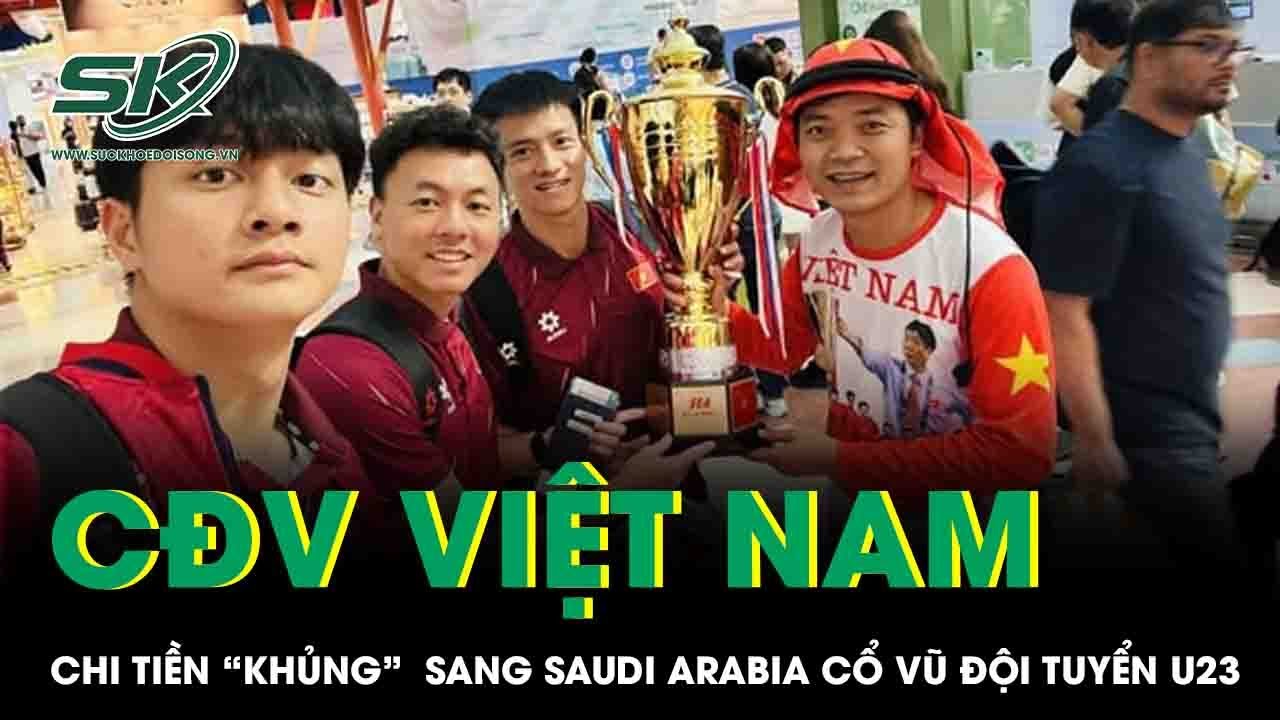 CĐV Việt chi số tiền cực lớn, “đổ bộ” Saudi Arabia tiếp lửa cho đội tuyển U23 Việt Nam