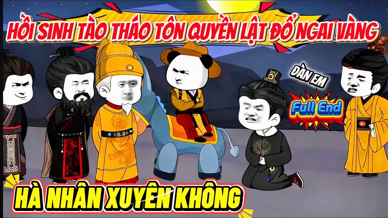Hà Nhân Xuyên Không Hồi Sinh Tào Tháo Tôn Quyền Về Làm Đàn Em Lật Đổ Ngai Vàng | Hà Nhân Sub