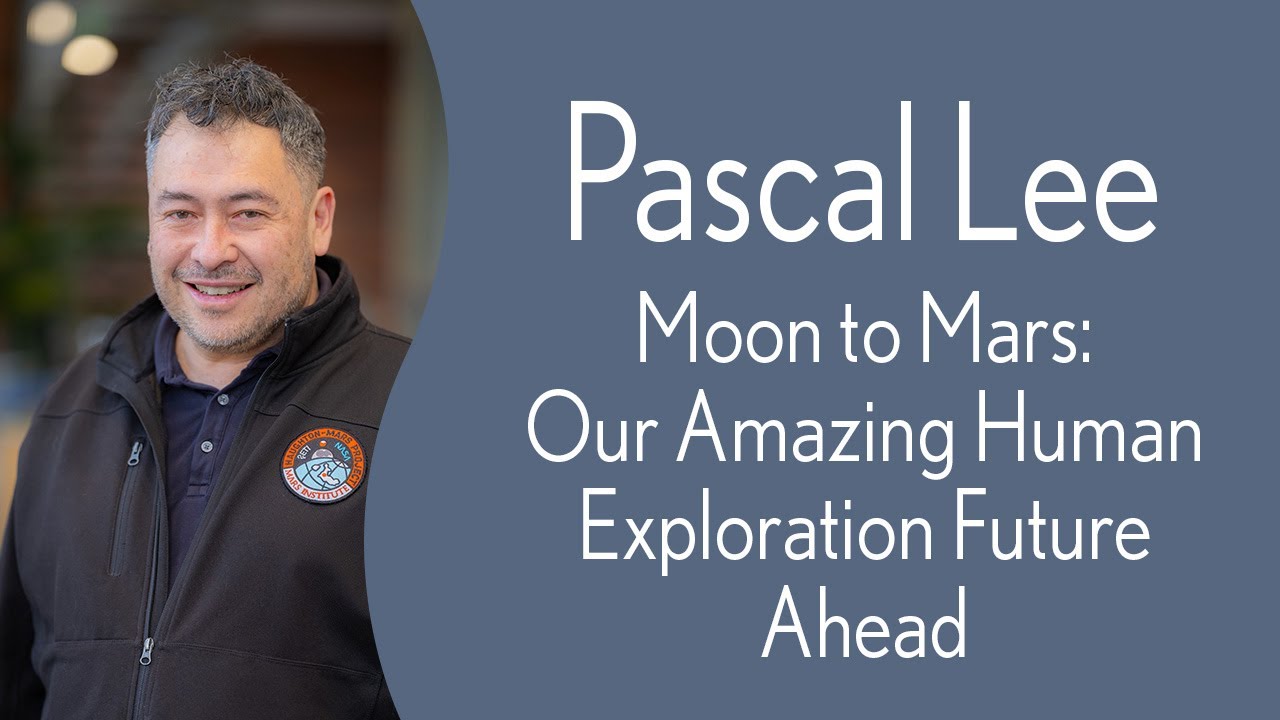 Pascal Lee: Moon to Mars Our Amazing Human Exploration Future Ahead