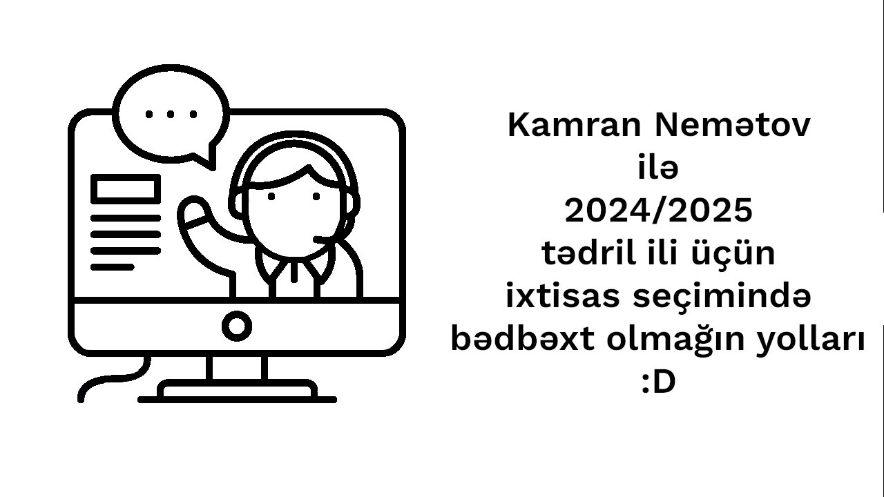 Kamran Nemətovla 2024-2025 tədris ili üçün ixtisas seçimində  bədbəxt olmağın yolları