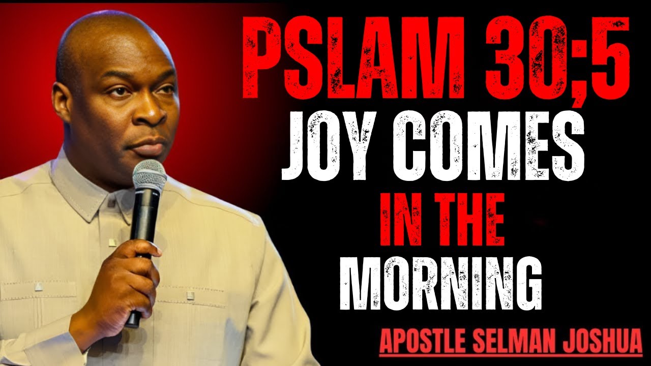 PSALM 30:5 – JOY COMES IN THE MORNING | Receive Strength & Restoration | Apostle Joshua Selman