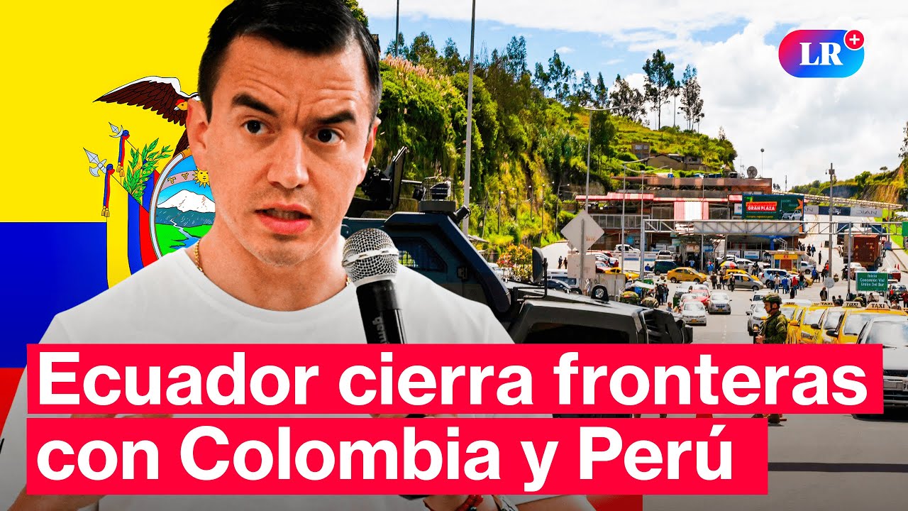 Ecuador restringe pasos fronterizos con Colombia y Perú por seguridad nacional #LR