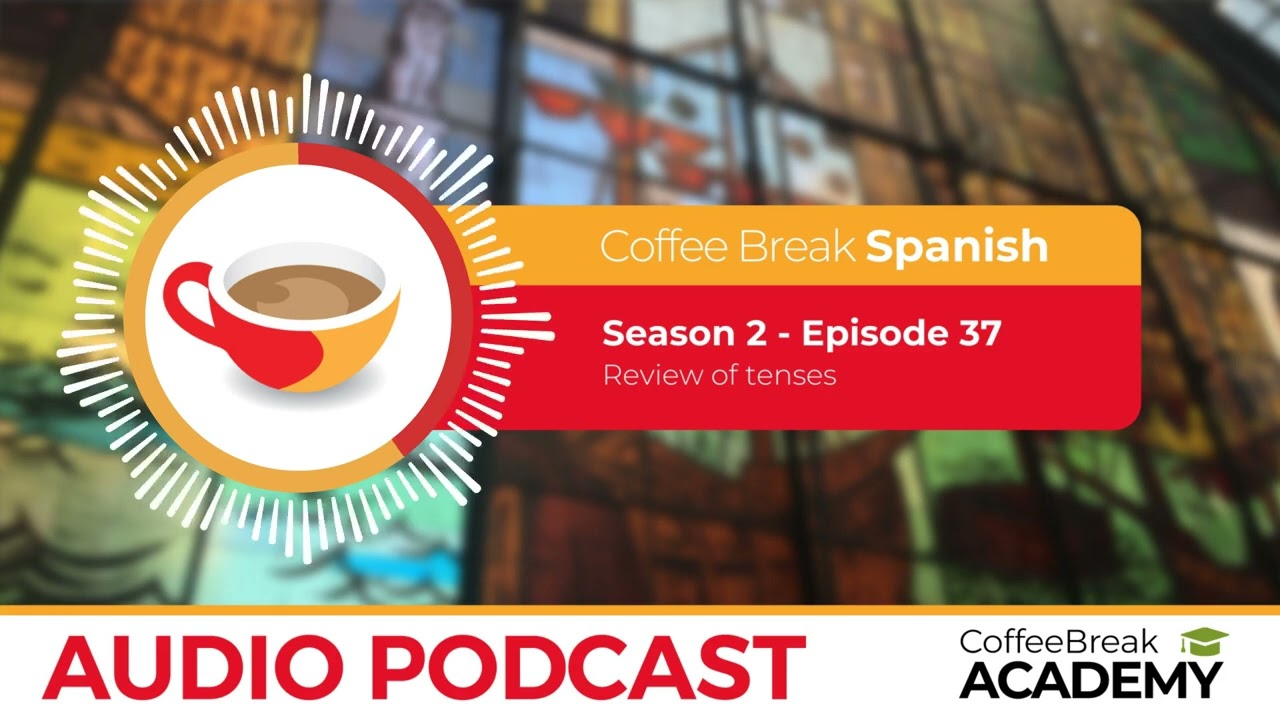 Spanish listening: review of tenses | Coffee Break Spanish Podcast S2E37