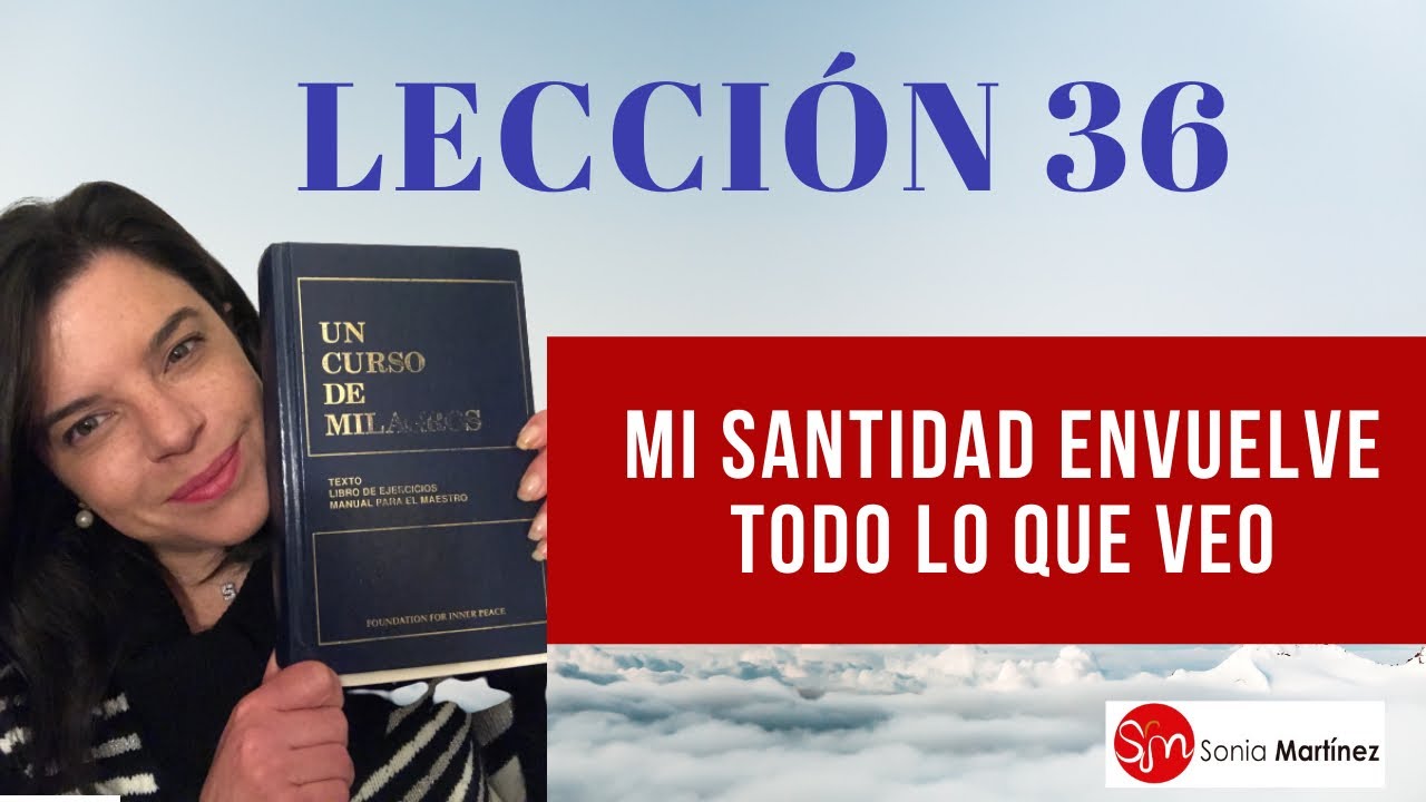 Mi santidad envuelve todo lo que veo /Lecci&oacute;n 36 UN CURSO DE MILAGROS