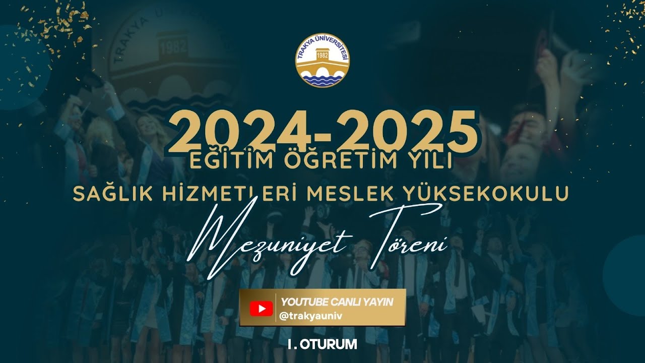 TRAKYA ÜNİVERSİTESİ SAĞLIK HİZMETLERİ M.Y.O. 2024-2025 AKADEMİK YILI MEZUNİYET TÖRENİ I. OTURUM
