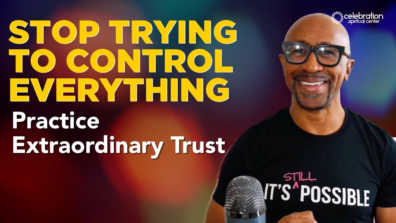 New Thought Sermon: Stop Trying to Control Everything, Practice Extraordinary Trust
