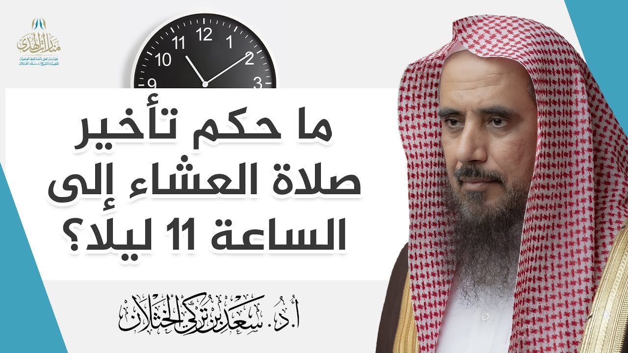 ما حكم تأخير صلاة العشاء إلى الساعة ١١ ليلا؟ | الشيخ أ.د سعد الخثلان