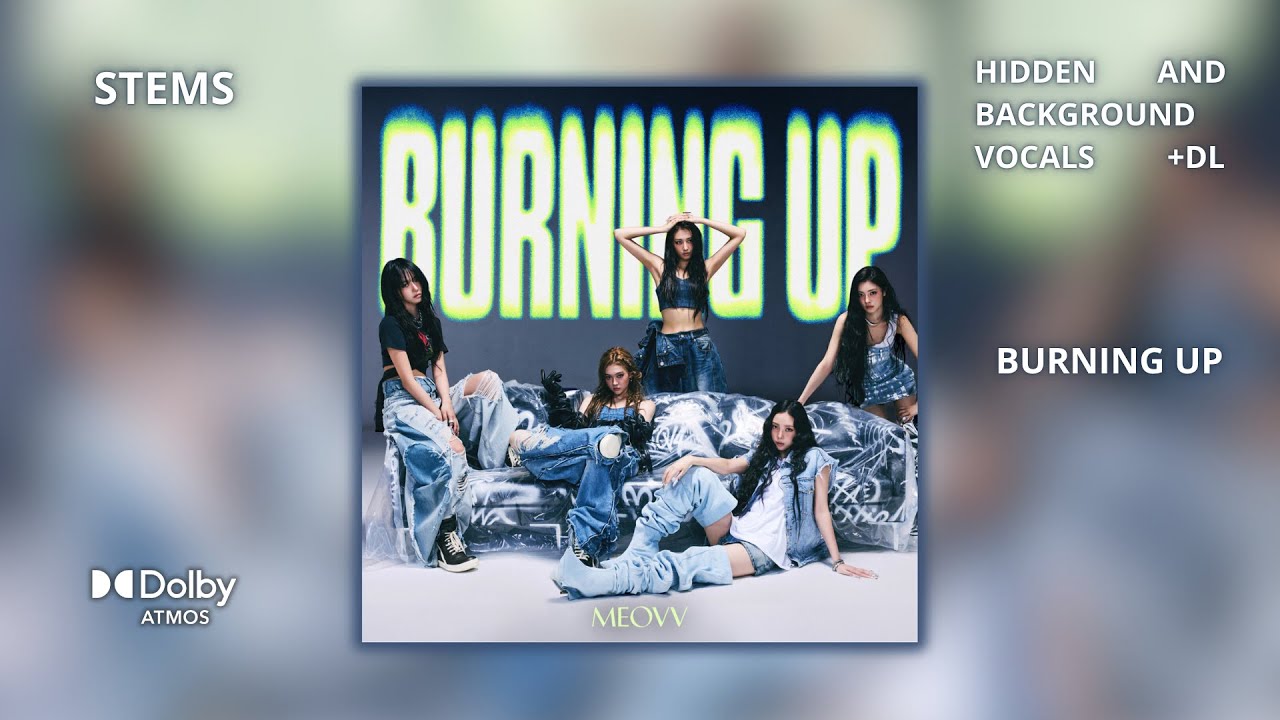 MEOVV - BURNING UP [Dolby Atmos Stems | Hidden and Background Vocals]