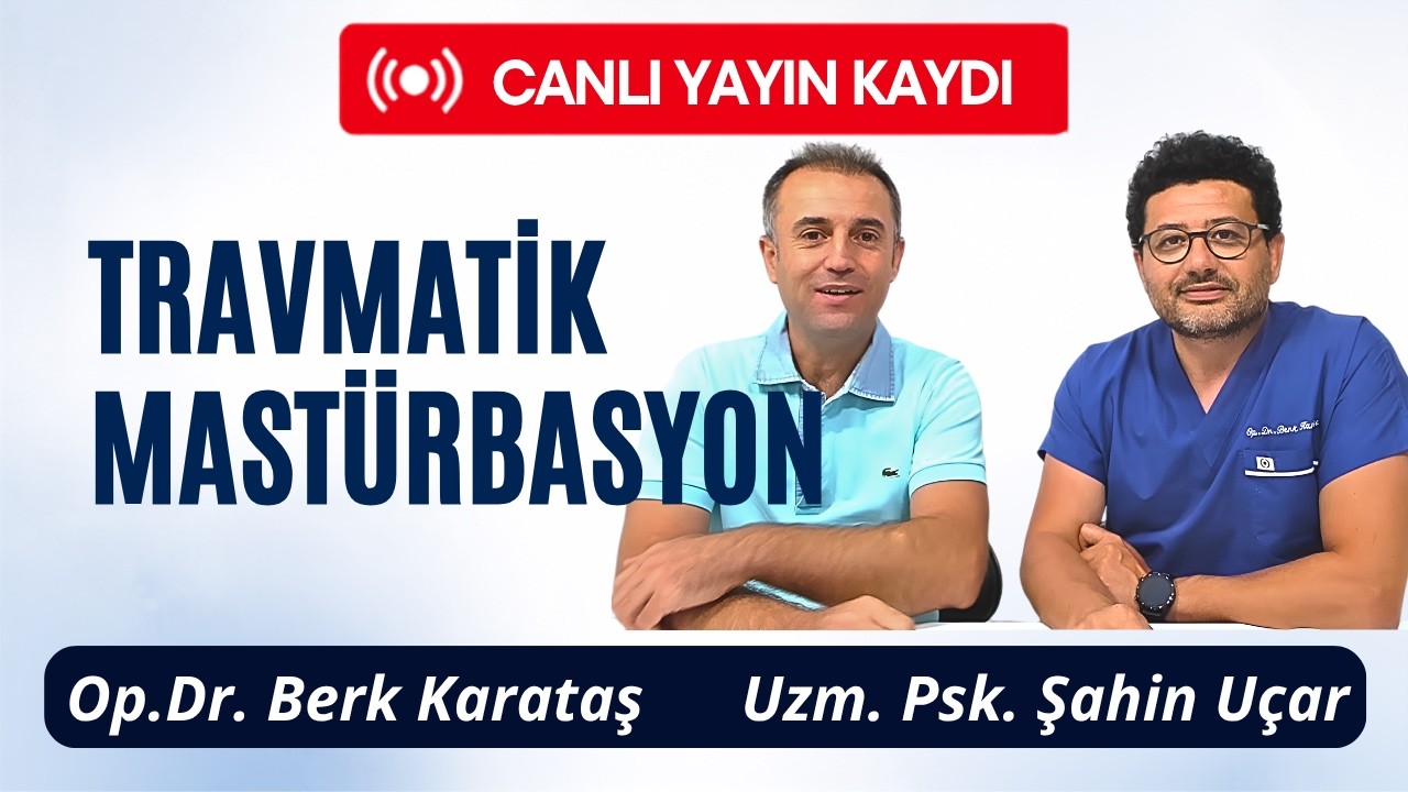 Uygunsuz Mastürbasyonun Zararları, Travmatik Mastürbasyon , Op.Dr.Berk Karataş/Uzm.Psk.Şahin Uçar