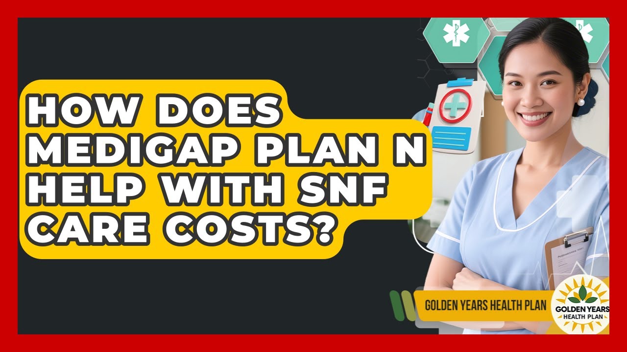 How Does Medigap Plan N Help With SNF Care Costs? - Golden Years Health Plan