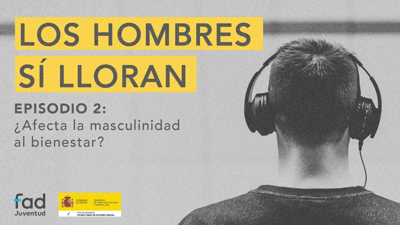 Los hombres sí lloran. Episodio 2: ¿Afecta la masculinidad al bienestar?