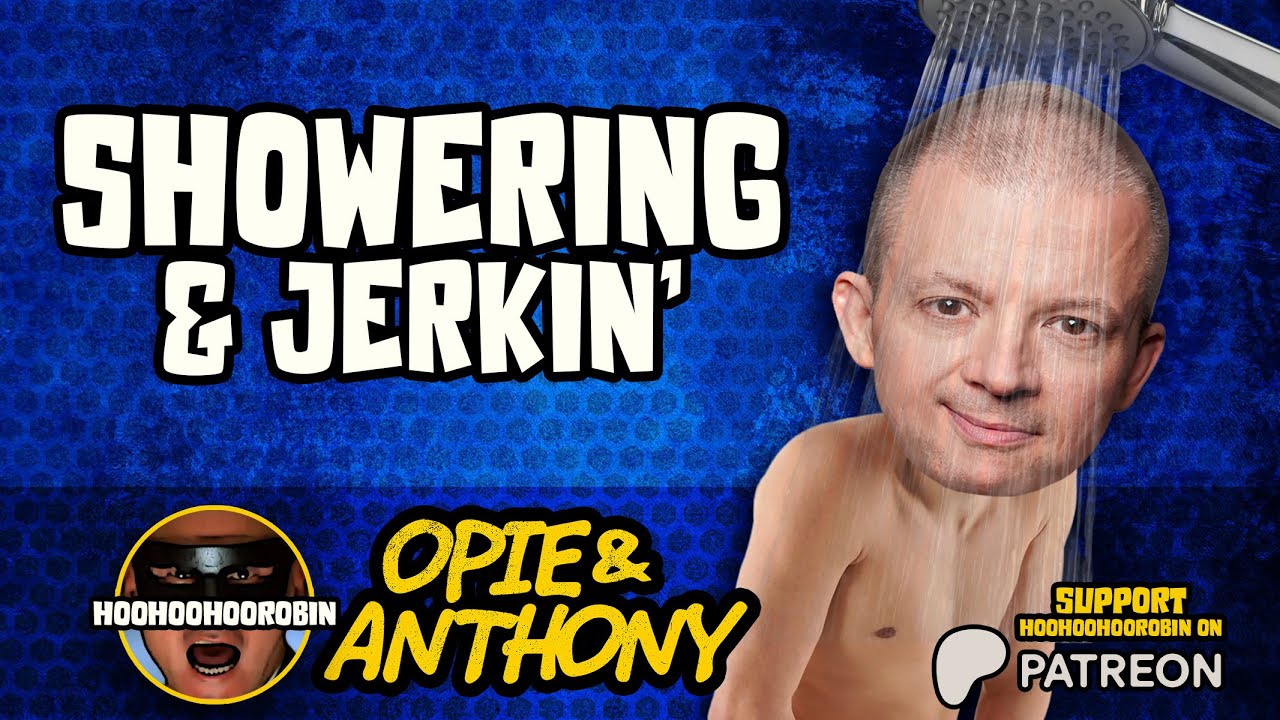 Opie & Anthony - Showering and Jerkin - Maggots - July 2011