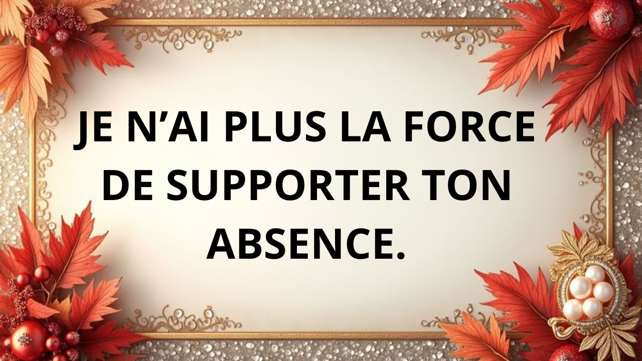 Chaque jour sans toi me paraît incomplet.