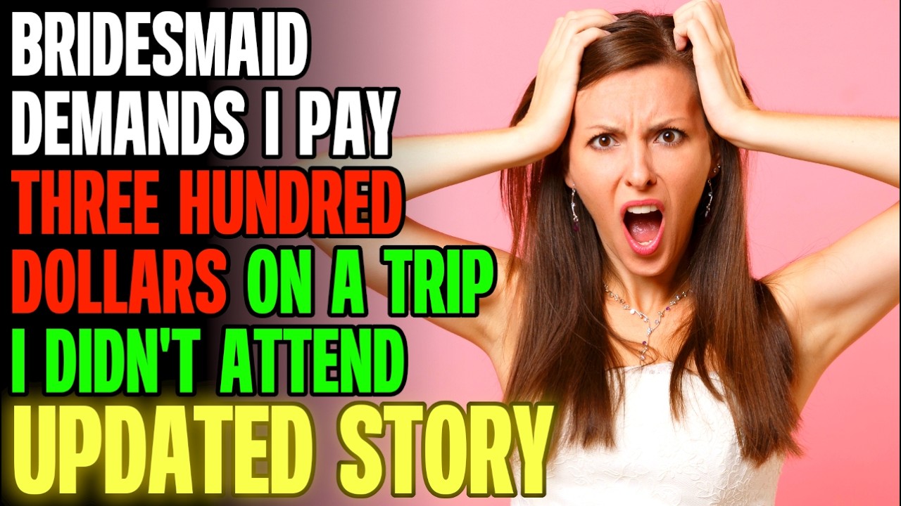 Bridesmaid DEMANDS I Pay $300 On A Trip I Didn't Even Attend r/Relationships