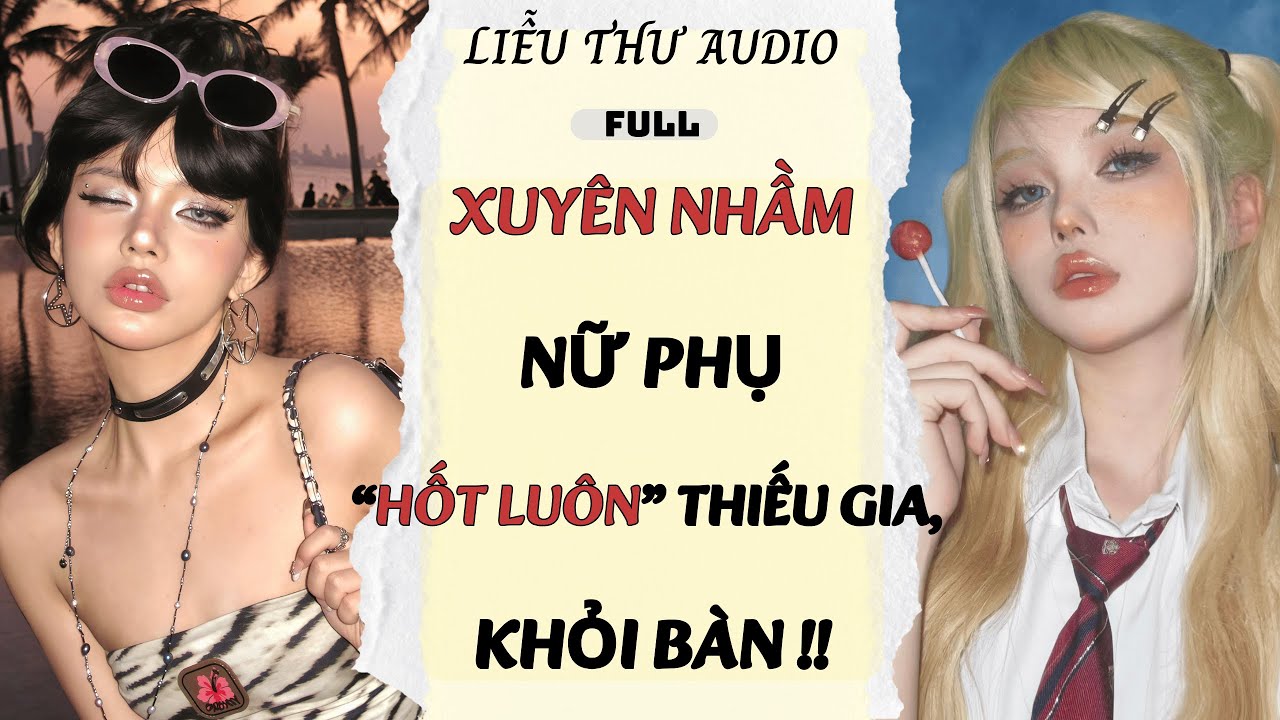 Full audio | XUYÊN NHẦM NỮ PHỤ TÔI HỐT LUÔN THIẾU GIA HỌC BÁ | Liễu Thư Audio #truyenaudio #audio