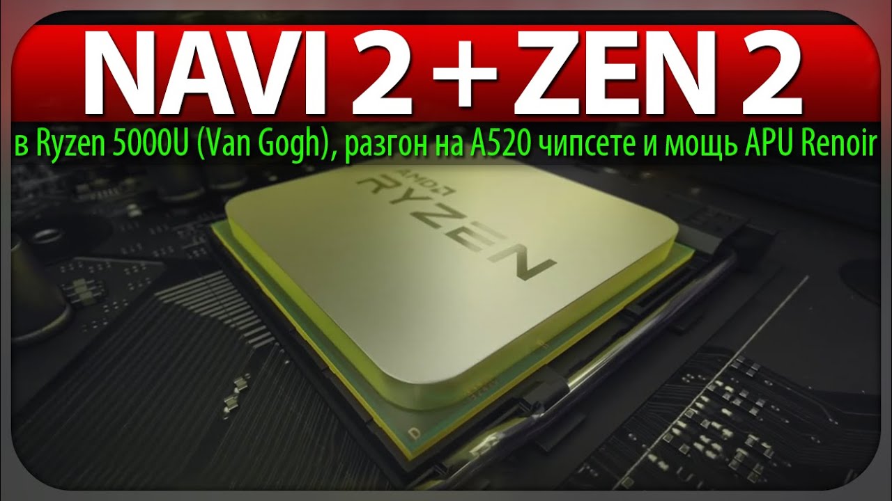 🚩NAVI 2 + ZEN 2 в Ryzen 5000U (Van Gogh), разгон на A520 чипсете и мощь APU Renoir