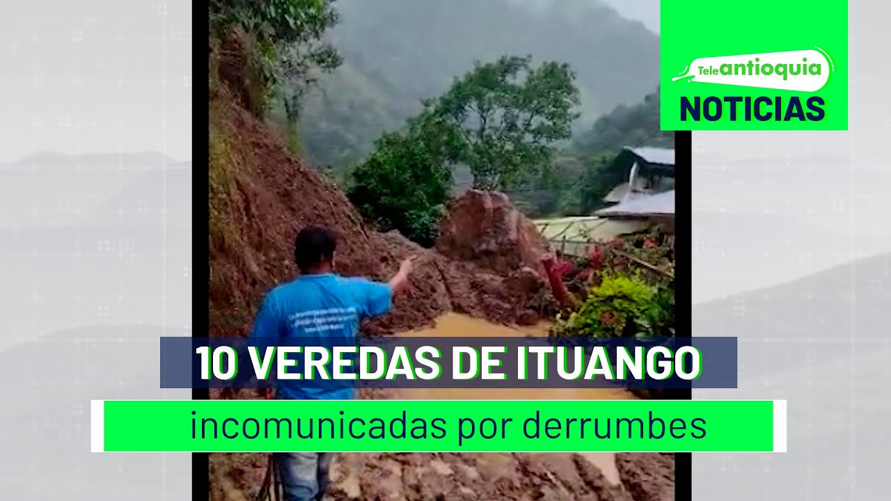 10 veredas de Ituango incomunicadas por derrumbes - Teleantioquia Noticias