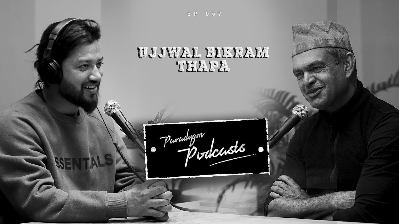 Ujjwal Bikram Thapa | Paradygm Podcasts | 057
