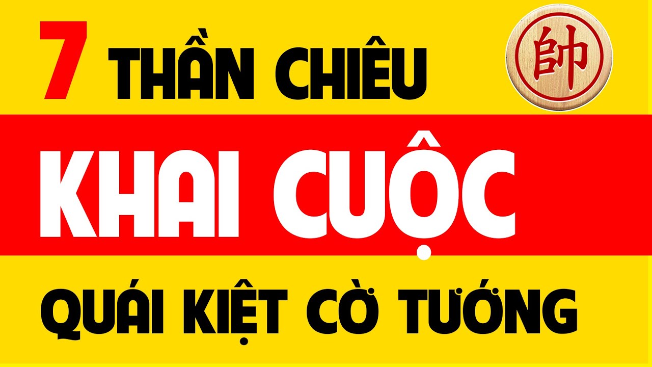 7 Thần chiêu khai cuộc của Quái kiệt cờ tướng.
