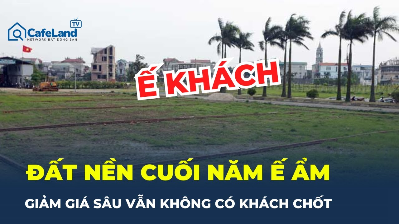 ĐẤT NỀN CUỐI NĂM: Gi&aacute; GIẢM S&Acirc;U vẫn ế kh&aacute;ch, c&oacute; n&ecirc;n xuống tiền l&uacute;c n&agrave;y? | CafeLand