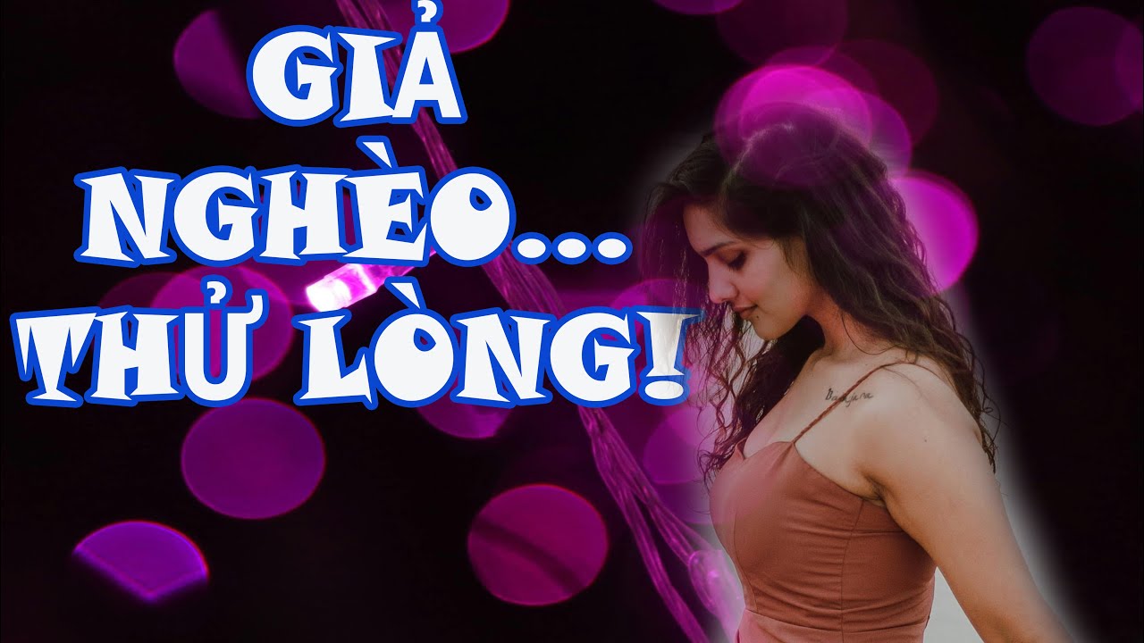 Tôi Giả Nghèo… Để Thử Lòng Mẹ Chồng!