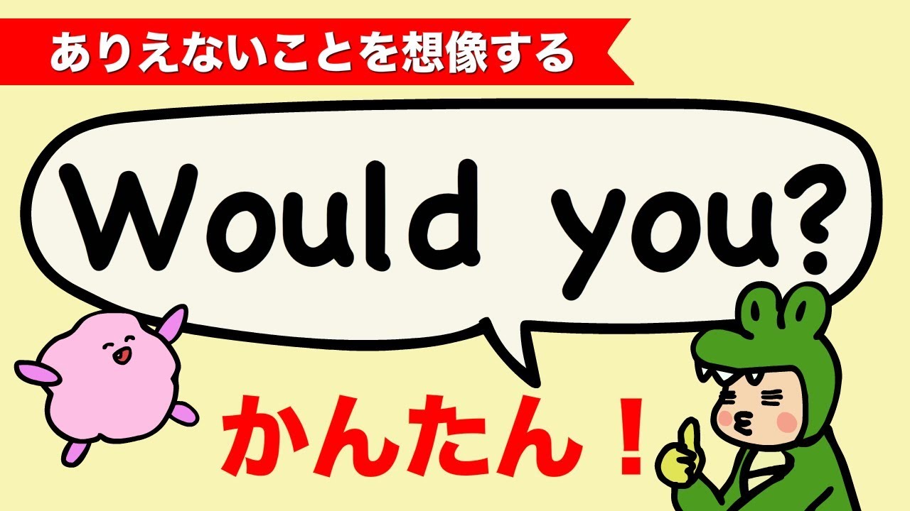 カンタン！英語 Would you? 英語の仮定法 would ありえないことを想像する [#113]