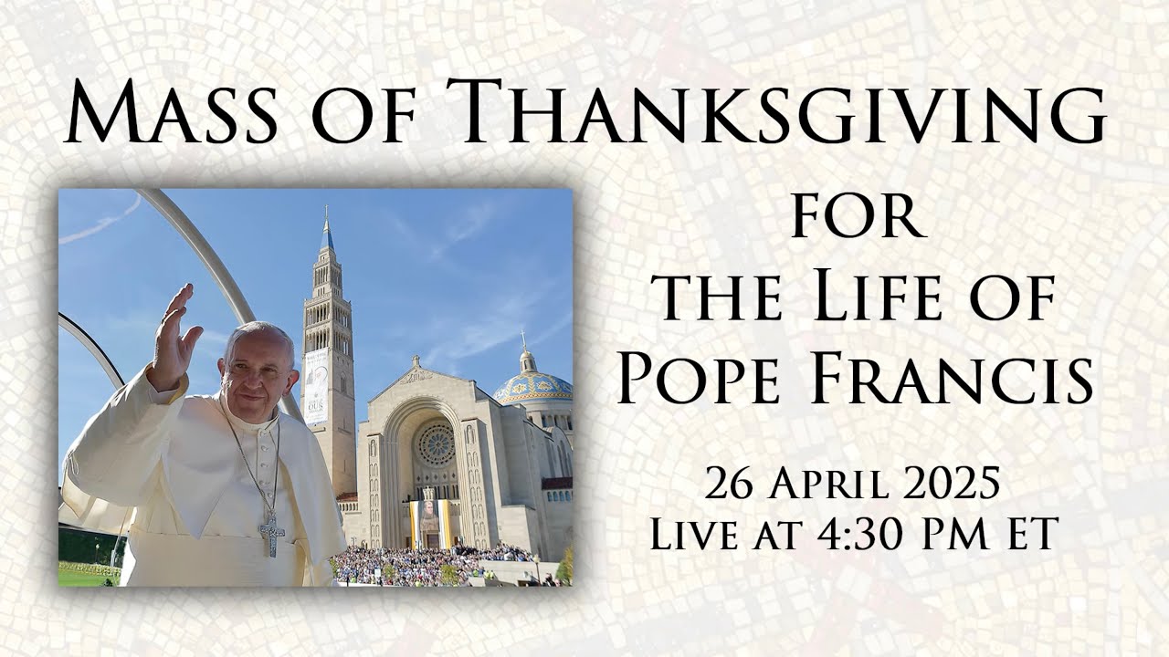 Mass of Thanksgiving for the Life of Pope Francis – April 26, 2025