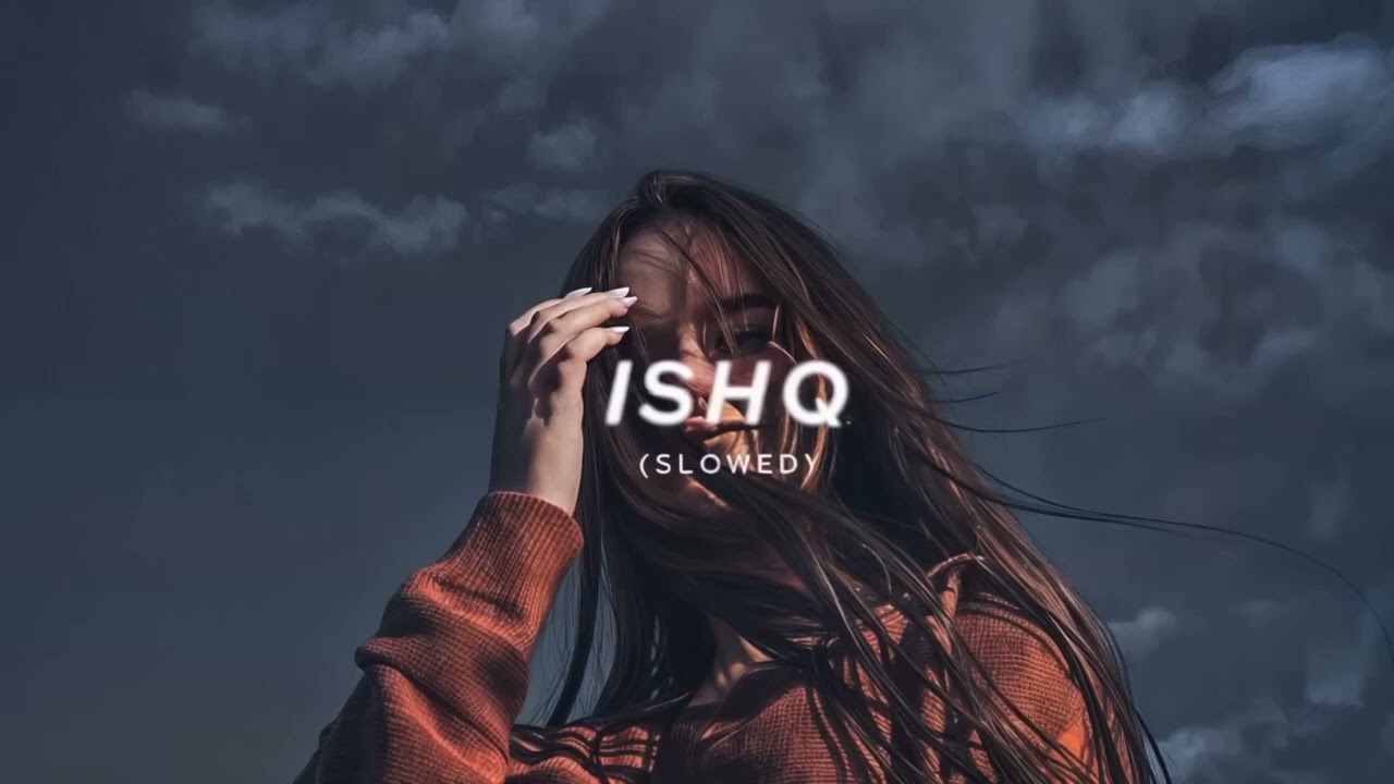 Ishq slowed reverb song 