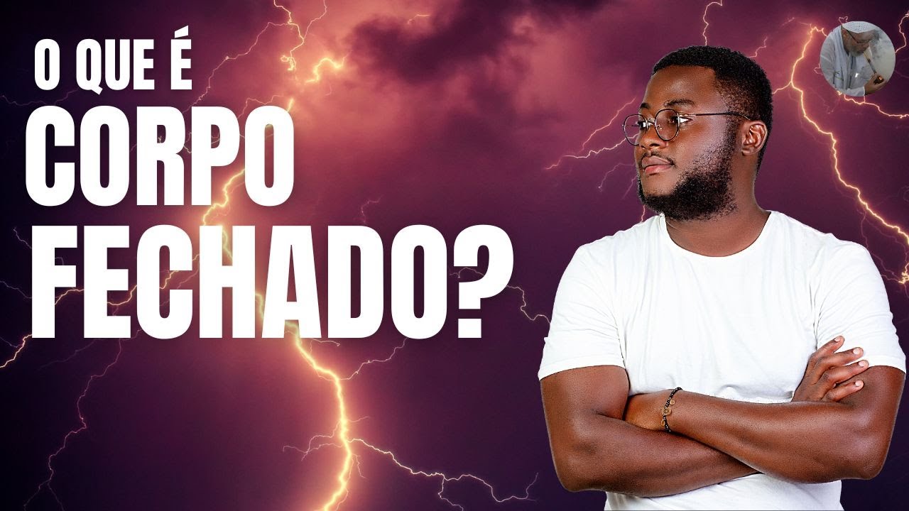 O QUE É CORPO FECHADO?