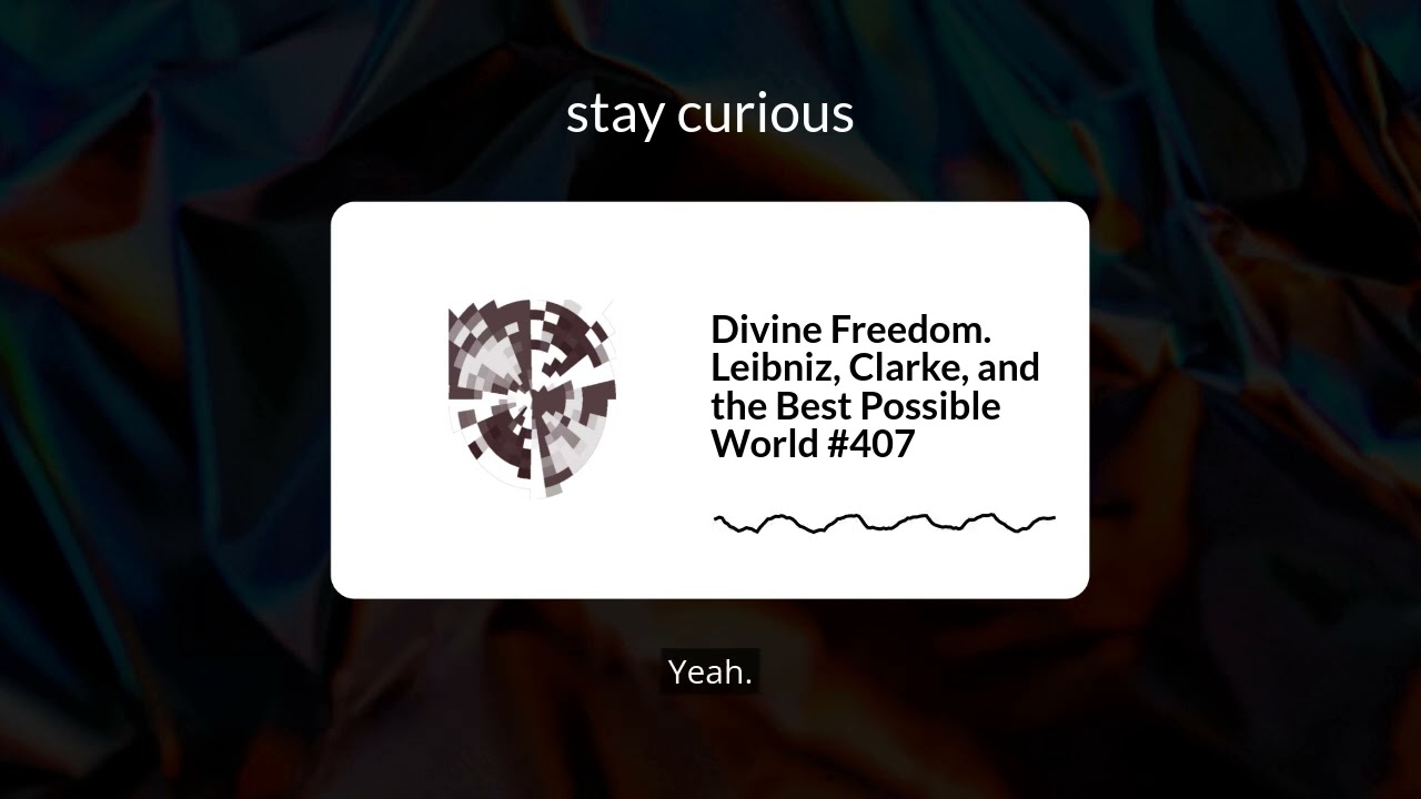 Divine Freedom. Leibniz, Clarke, and the Best Possible World #407 | stay curious