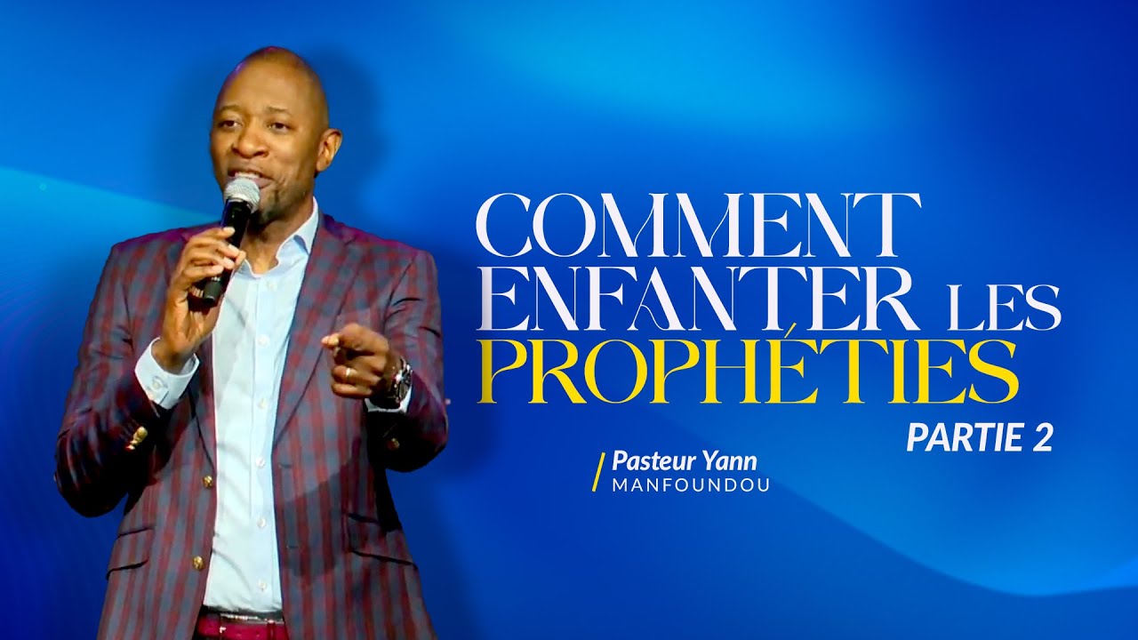 COMMENT ENFANTER LES PROPHÉTIES (PARTIE 2) - Pst Yann MANFOUNDOU