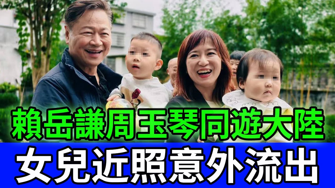 賴岳謙周玉琴赴陸近況驚艷眾人！隱藏多年的全家福意外流出，女兒優質背景首曝光，這家教絕了！#賴岳謙 #周玉琴 #娛樂圈