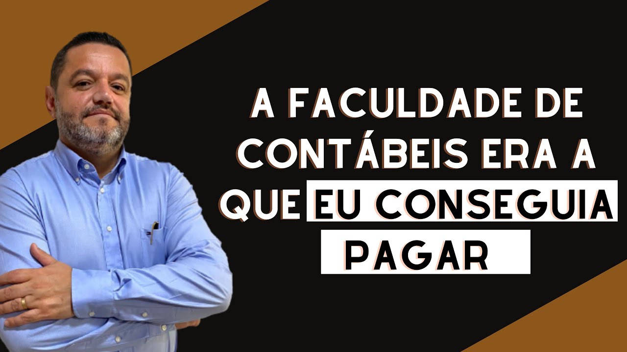 A FACULDADE DE CONTÁBEIS ERA A QUE EU CONSEGUIA PAGAR
