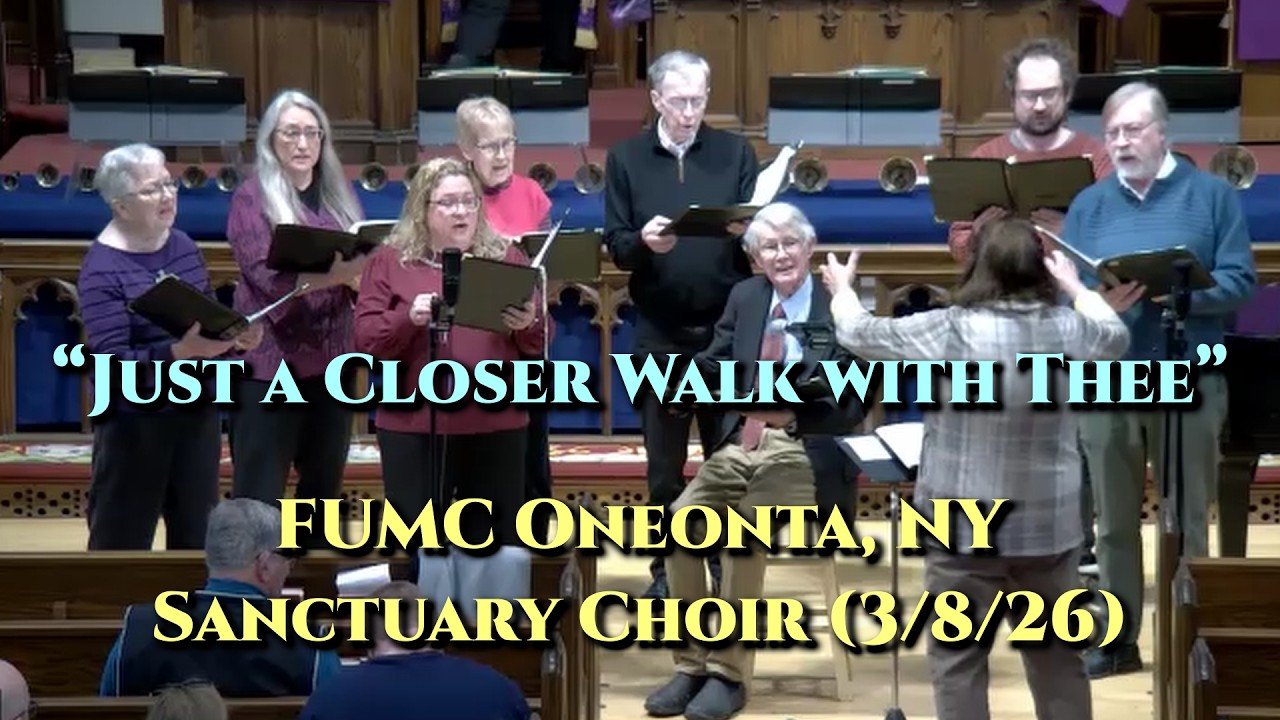 “Just a Closer Walk with Thee” FUMC Oneonta, N.Y. Sanctuary Choir  (3/8/2026)