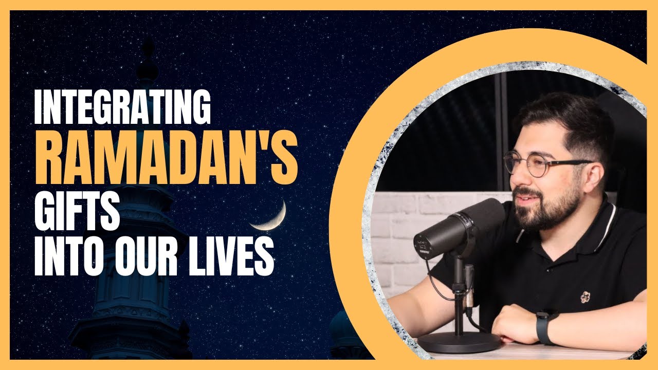 Integrating Ramadan's Gifts into Our Lives