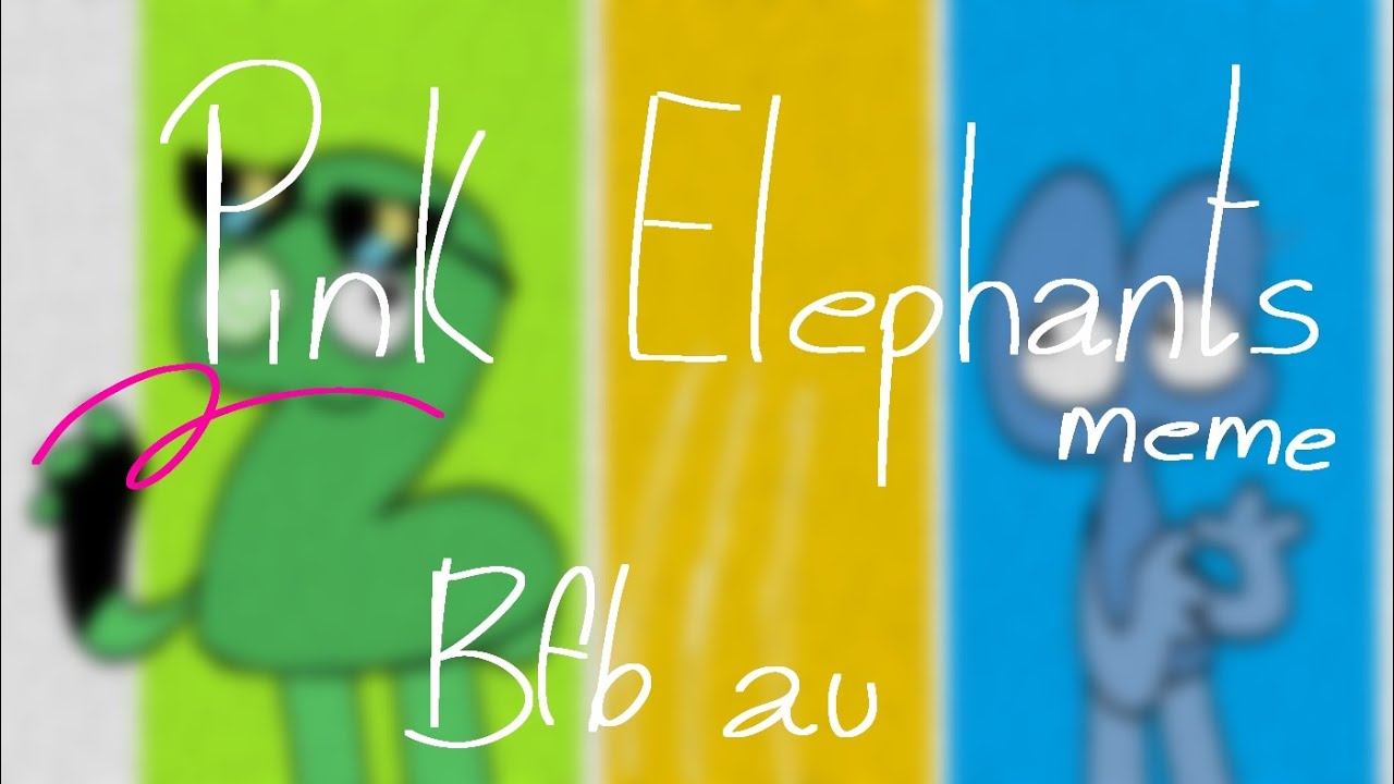 Pink Elephants / meme / bfb au [FW]