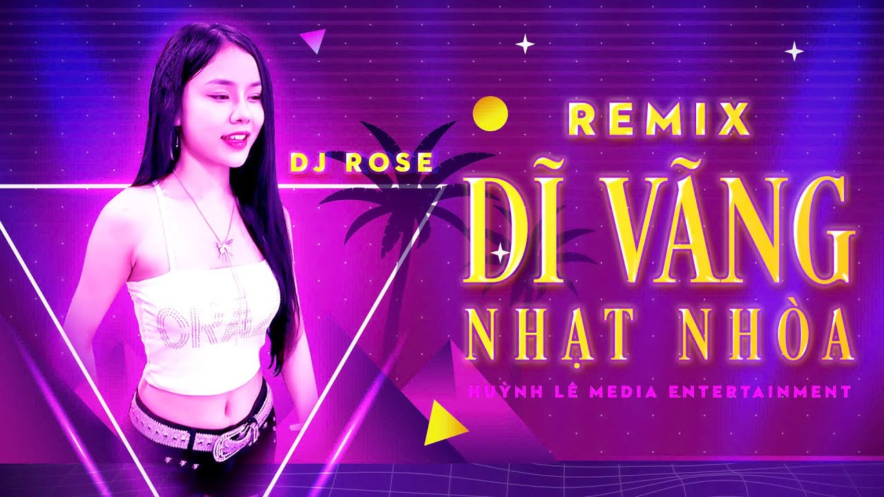 DĨ V&Atilde;NG NHẠT NHO&Agrave; REMIX 🔥 NHẠC REMIX DJ ROSE CỰC CĂNG - HL MEDIA ENTERTAINMENT