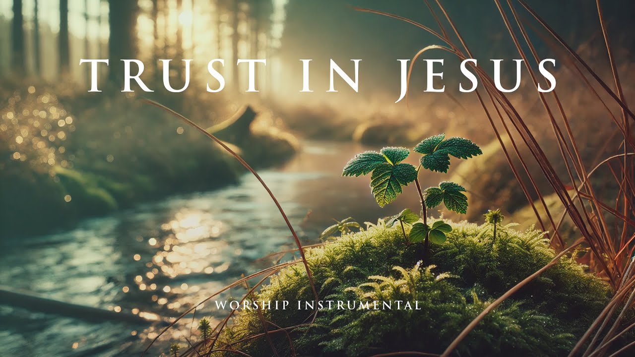 TRUST IN JESUS - Soothing Worship Instrumental for Prayer, Devotion, and Peace
